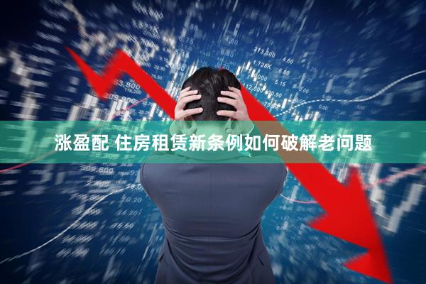 涨盈配 住房租赁新条例如何破解老问题
