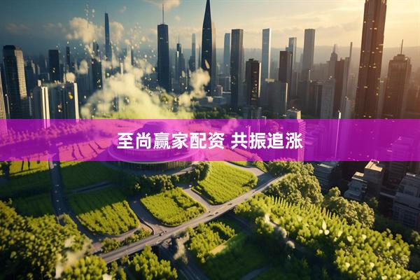 至尚赢家配资 共振追涨