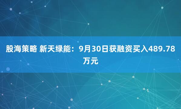 股海策略 新天绿能：9月30日获融资买入489.78万元