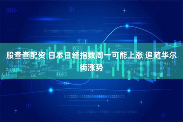 股查查配资 日本日经指数周一可能上涨 追随华尔街涨势