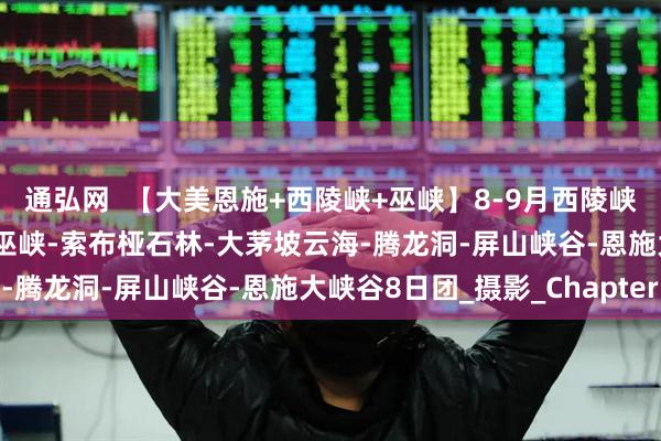 通弘网  【大美恩施+西陵峡+巫峡】8-9月西陵峡大拐弯-三峡大坝-巴东巫峡-索布桠石林-大茅坡云海-腾龙洞-屏山峡谷-恩施大峡谷8日团_摄影_Chapter
